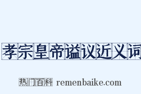 孝宗皇帝谥议近义词是什么意思的图片
